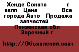Хенде Соната5 2.0 2003г акпп › Цена ­ 17 000 - Все города Авто » Продажа запчастей   . Пензенская обл.,Заречный г.